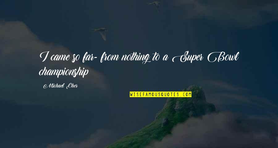 You Came This Far Quotes By Michael Oher: I came so far- from nothing to a You Came This Far Quotes By Michael Oher: I came so far- from nothing to a
