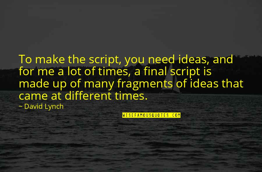 You Came To Me Quotes By David Lynch: To make the script, you need ideas, and