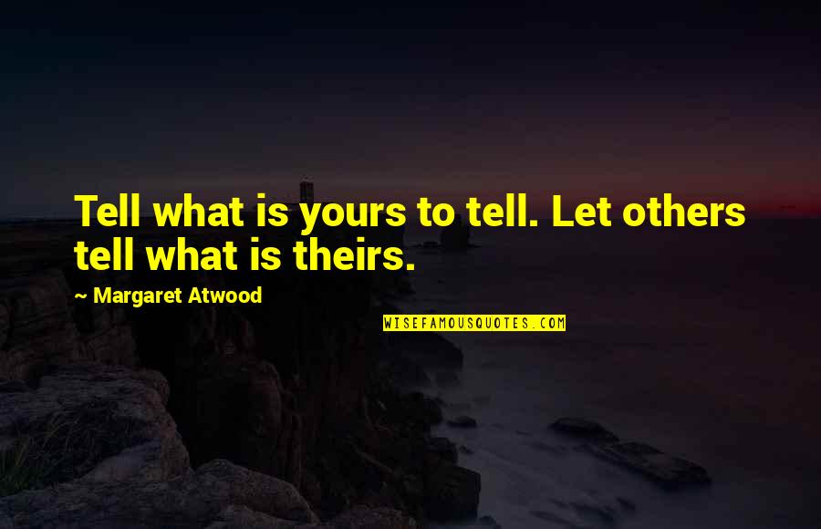 You Came You Saw You Conquered Quote Quotes By Margaret Atwood: Tell what is yours to tell. Let others