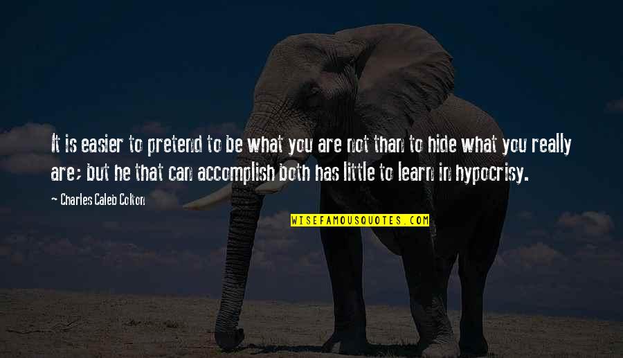 You Can Accomplish Quotes By Charles Caleb Colton: It is easier to pretend to be what