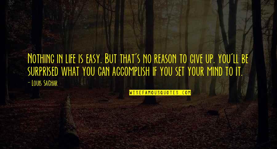 You Can Accomplish Quotes By Louis Sachar: Nothing in life is easy. But that's no