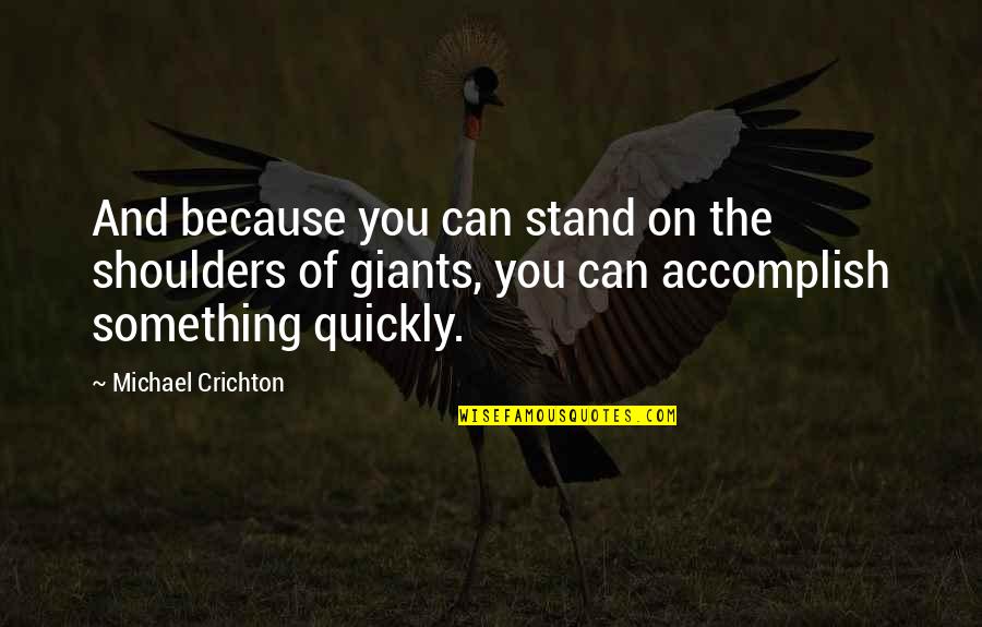 You Can Accomplish Quotes By Michael Crichton: And because you can stand on the shoulders