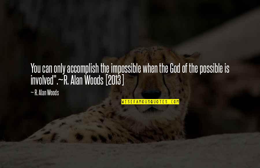 You Can Accomplish Quotes By R. Alan Woods: You can only accomplish the impossible when the