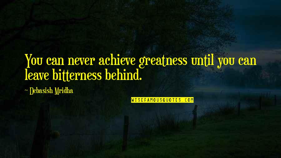 You Can Achieve Greatness Quotes By Debasish Mridha: You can never achieve greatness until you can
