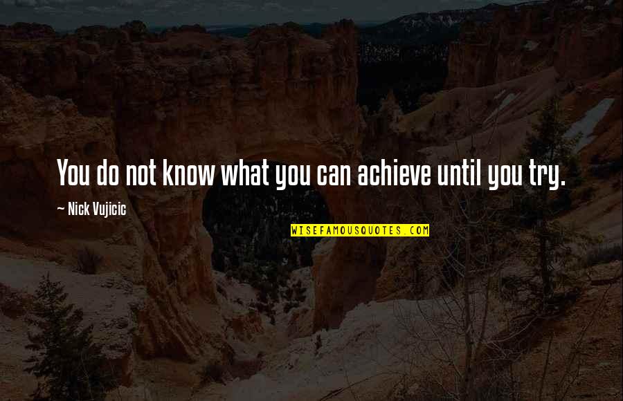 You Can Achieve Quotes By Nick Vujicic: You do not know what you can achieve