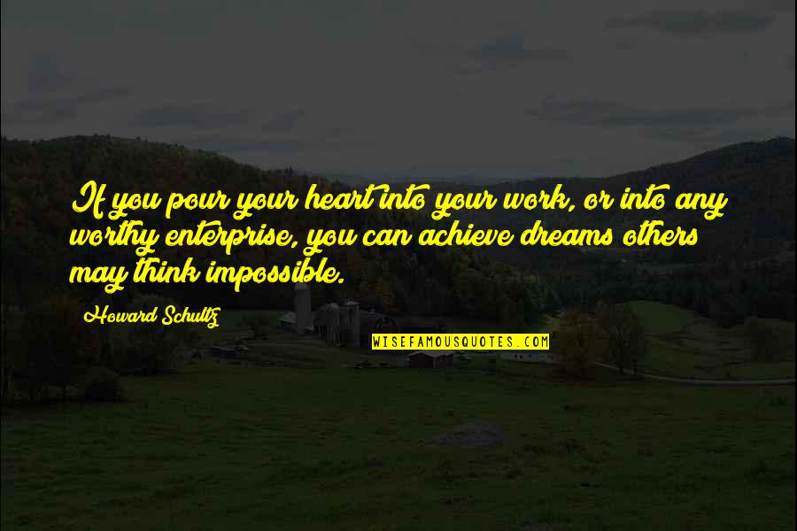 You Can Achieve Your Dreams Quotes By Howard Schultz: If you pour your heart into your work,
