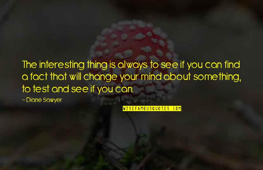 You Can Always Change Quotes By Diane Sawyer: The interesting thing is always to see if