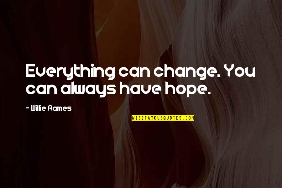 You Can Always Change Quotes By Willie Aames: Everything can change. You can always have hope.
