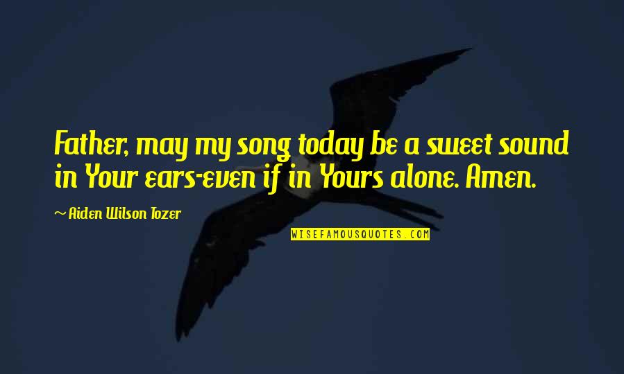 You Can Always Count On Yourself Quotes By Aiden Wilson Tozer: Father, may my song today be a sweet