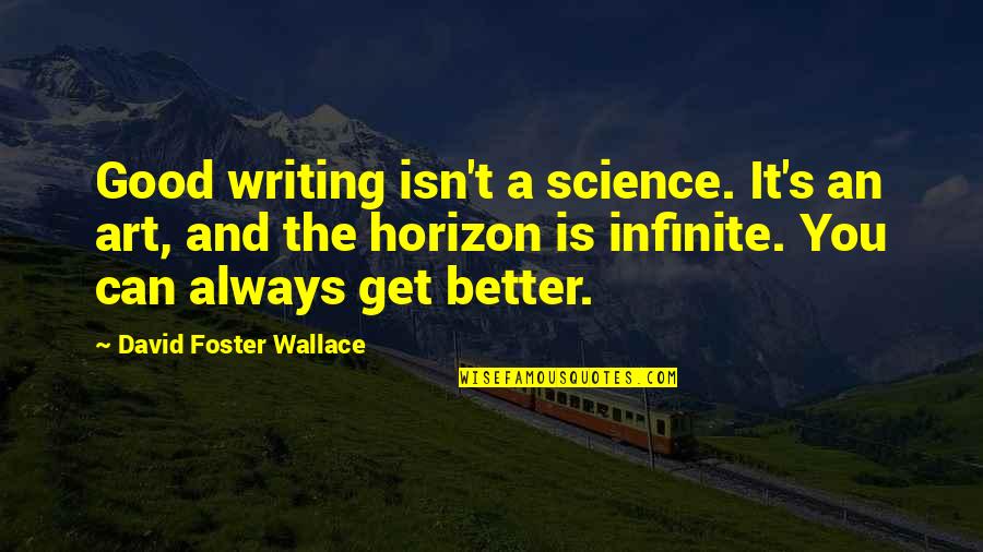 You Can Always Get Better Quotes By David Foster Wallace: Good writing isn't a science. It's an art,