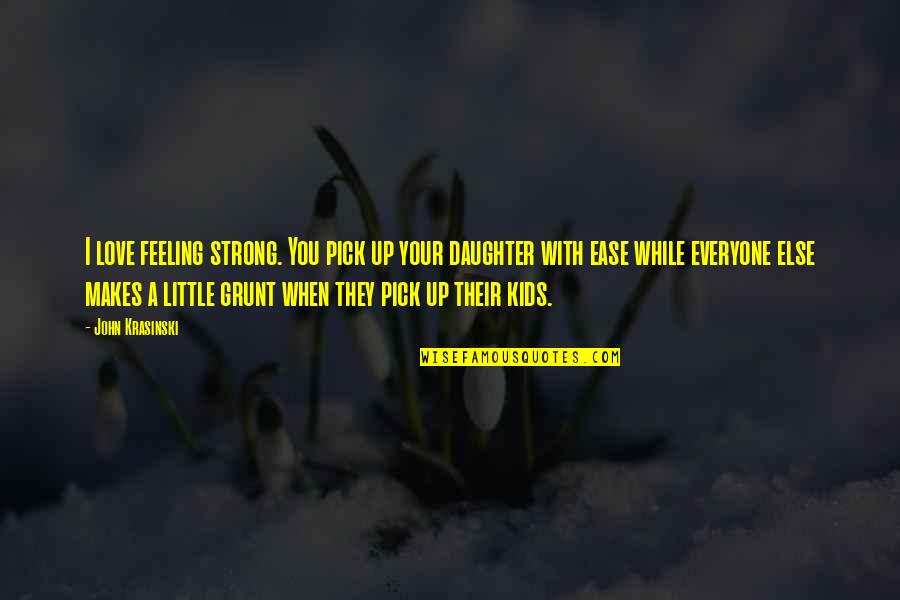 You Can Always Get Better Quotes By John Krasinski: I love feeling strong. You pick up your
