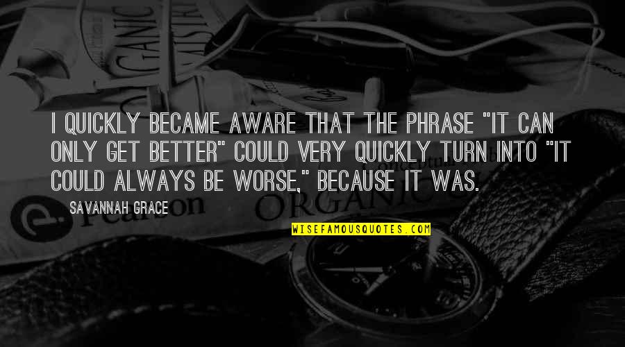 You Can Always Get Better Quotes By Savannah Grace: I quickly became aware that the phrase "it