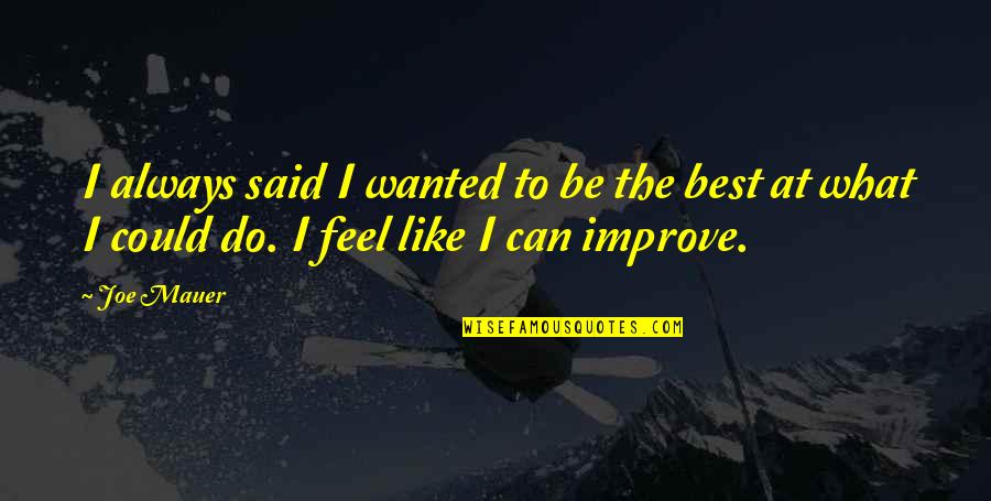 You Can Always Improve Quotes By Joe Mauer: I always said I wanted to be the