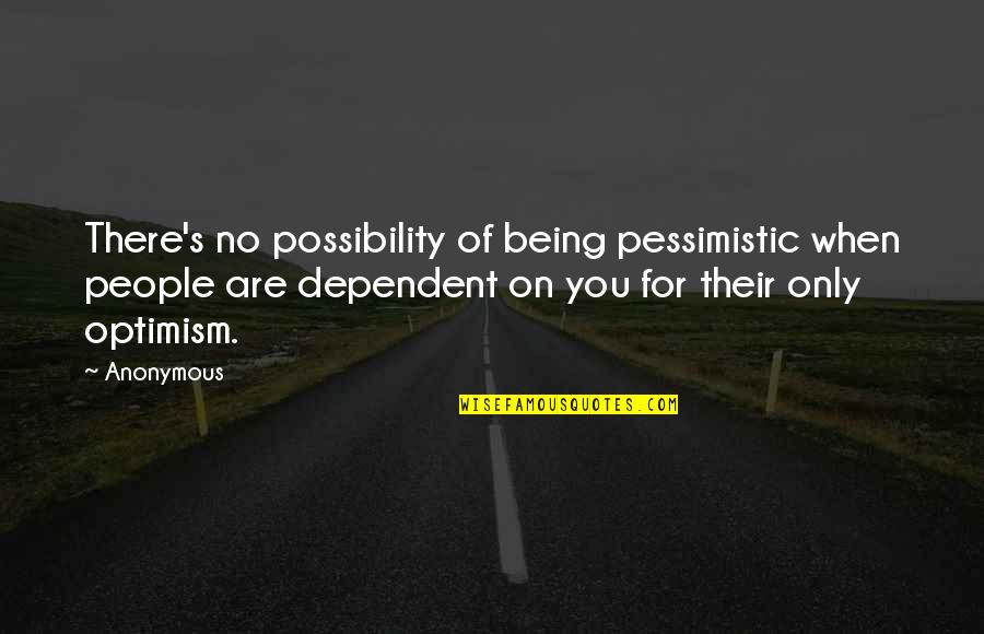 You Can Always Talk To Me Quotes By Anonymous: There's no possibility of being pessimistic when people