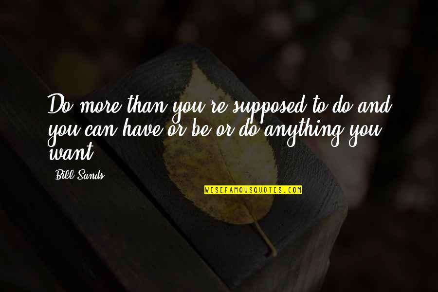 You Can Be Anything You Want Quotes By Bill Sands: Do more than you're supposed to do and
