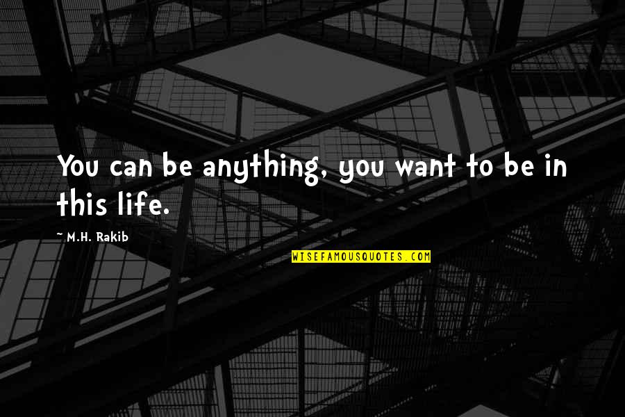 You Can Be Anything You Want Quotes By M.H. Rakib: You can be anything, you want to be