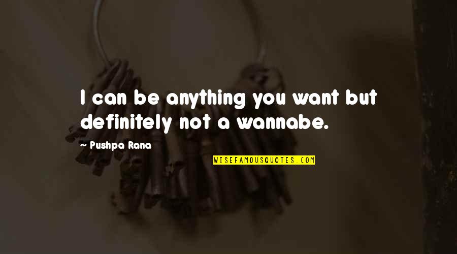 You Can Be Anything You Want Quotes By Pushpa Rana: I can be anything you want but definitely