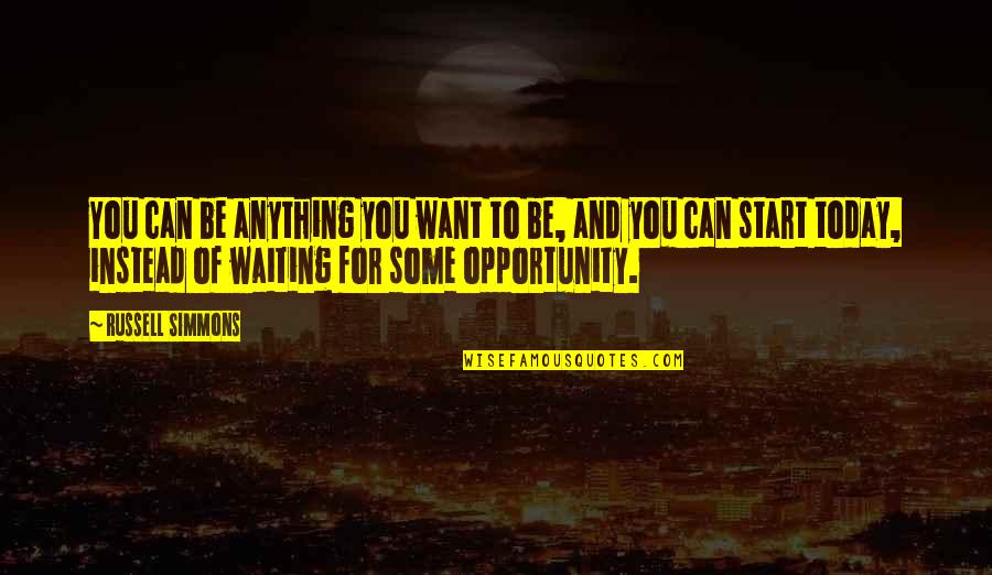 You Can Be Anything You Want Quotes By Russell Simmons: You can be anything you want to be,