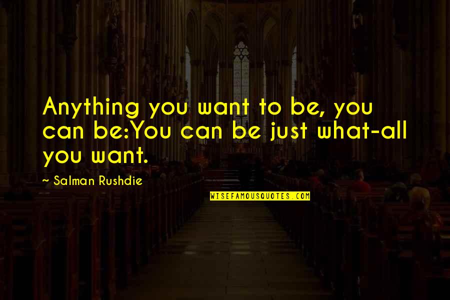 You Can Be Anything You Want Quotes By Salman Rushdie: Anything you want to be, you can be:You