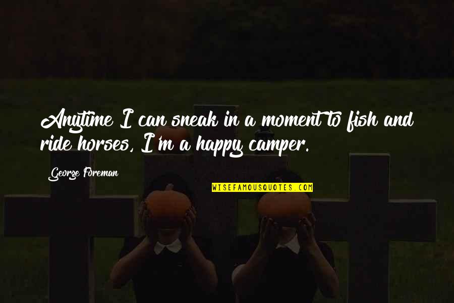 You Can Be Happy At Anytime Quotes By George Foreman: Anytime I can sneak in a moment to