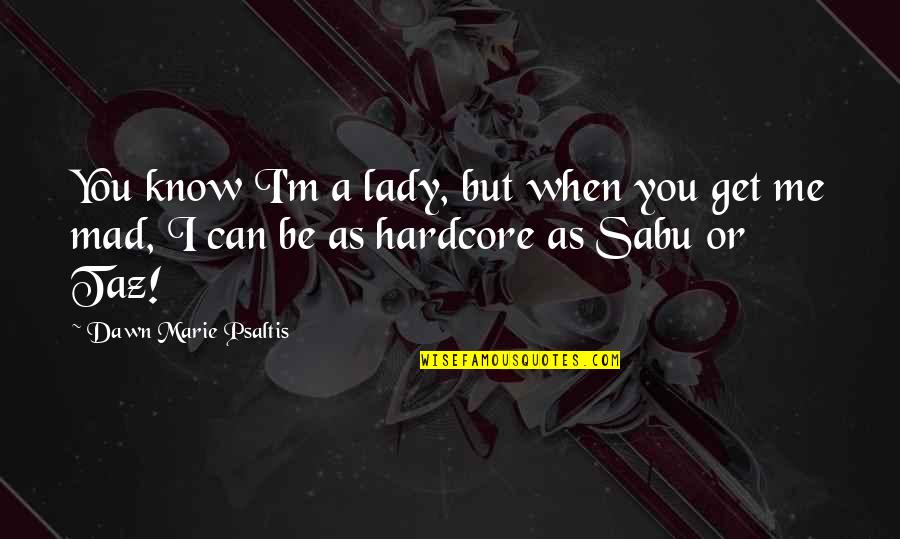 You Can Be Mad Quotes By Dawn Marie Psaltis: You know I'm a lady, but when you