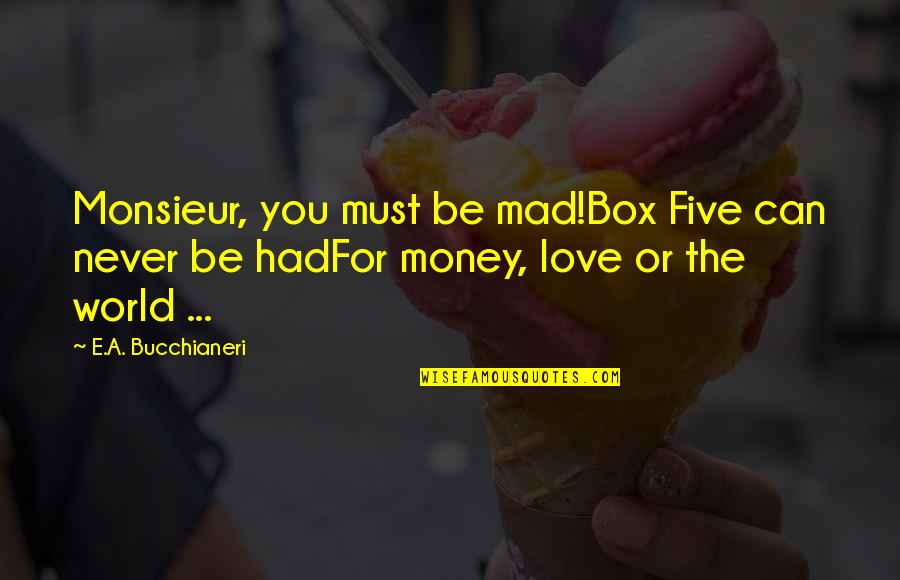 You Can Be Mad Quotes By E.A. Bucchianeri: Monsieur, you must be mad!Box Five can never You Can Be Mad Quotes By E.A. Bucchianeri: Monsieur, you must be mad!Box Five can never
