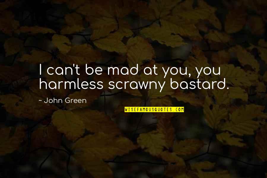 You Can Be Mad Quotes By John Green: I can't be mad at you, you harmless