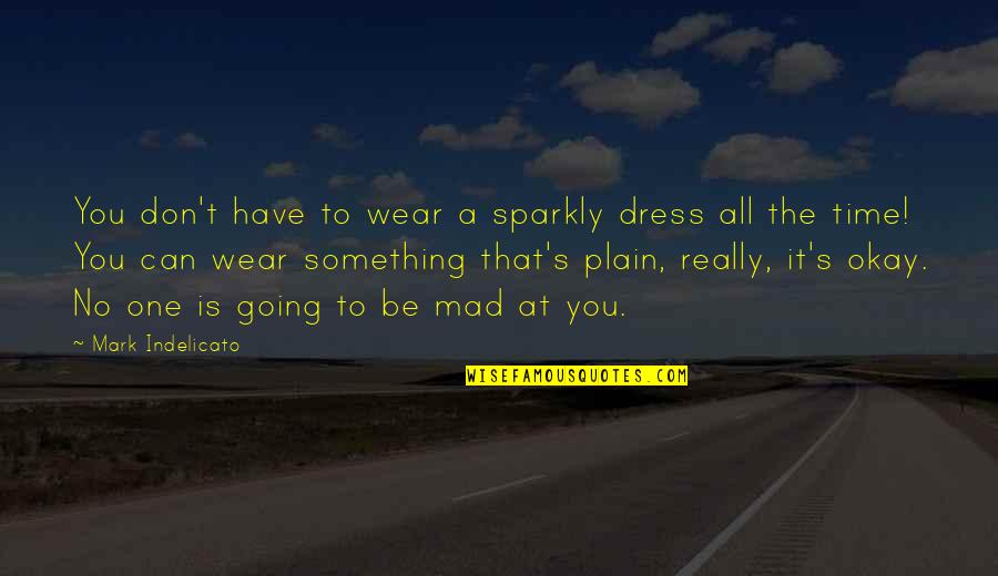 You Can Be Mad Quotes By Mark Indelicato: You don't have to wear a sparkly dress
