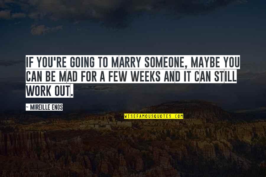 You Can Be Mad Quotes By Mireille Enos: If you're going to marry someone, maybe you You Can Be Mad Quotes By Mireille Enos: If you're going to marry someone, maybe you