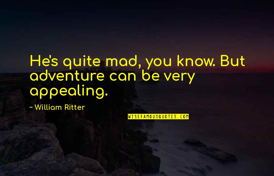 You Can Be Mad Quotes By William Ritter: He's quite mad, you know. But adventure can You Can Be Mad Quotes By William Ritter: He's quite mad, you know. But adventure can