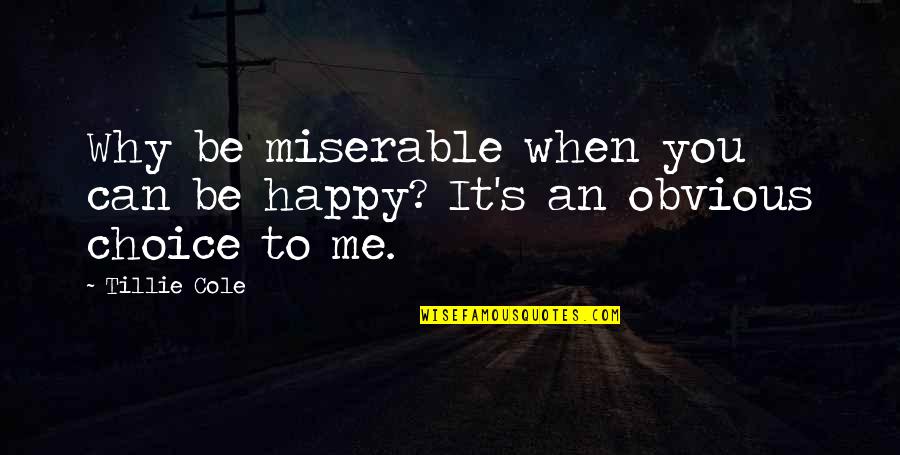 You Can Be Me Quotes By Tillie Cole: Why be miserable when you can be happy?