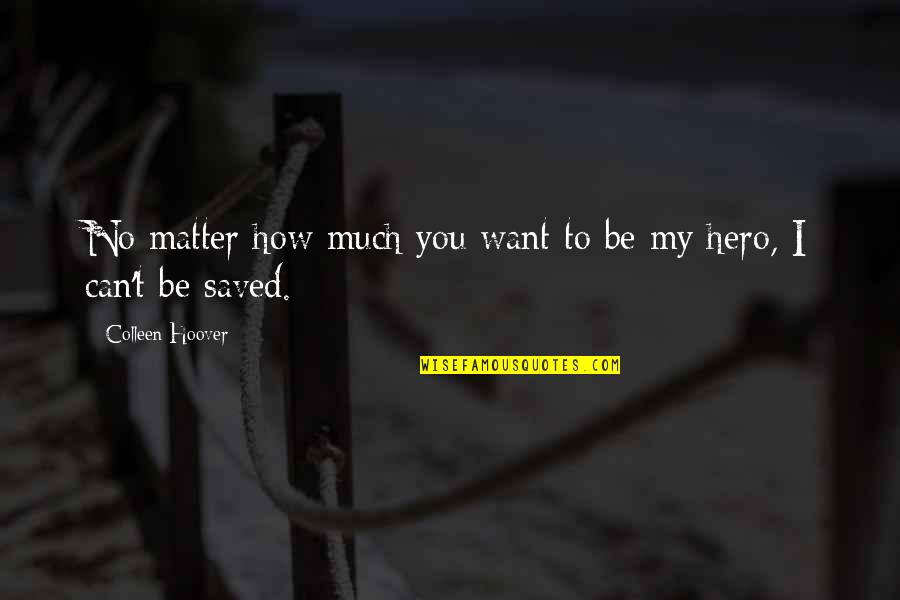 You Can Be My Hero Quotes By Colleen Hoover: No matter how much you want to be