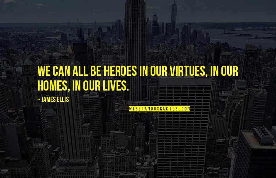 You Can Be My Hero Quotes By James Ellis: We can all be heroes in our virtues,