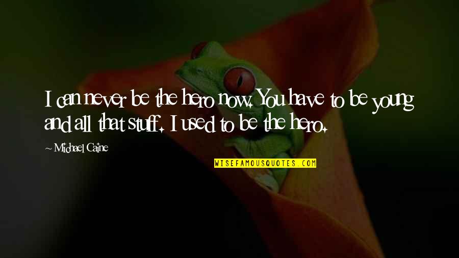 You Can Be My Hero Quotes By Michael Caine: I can never be the hero now. You