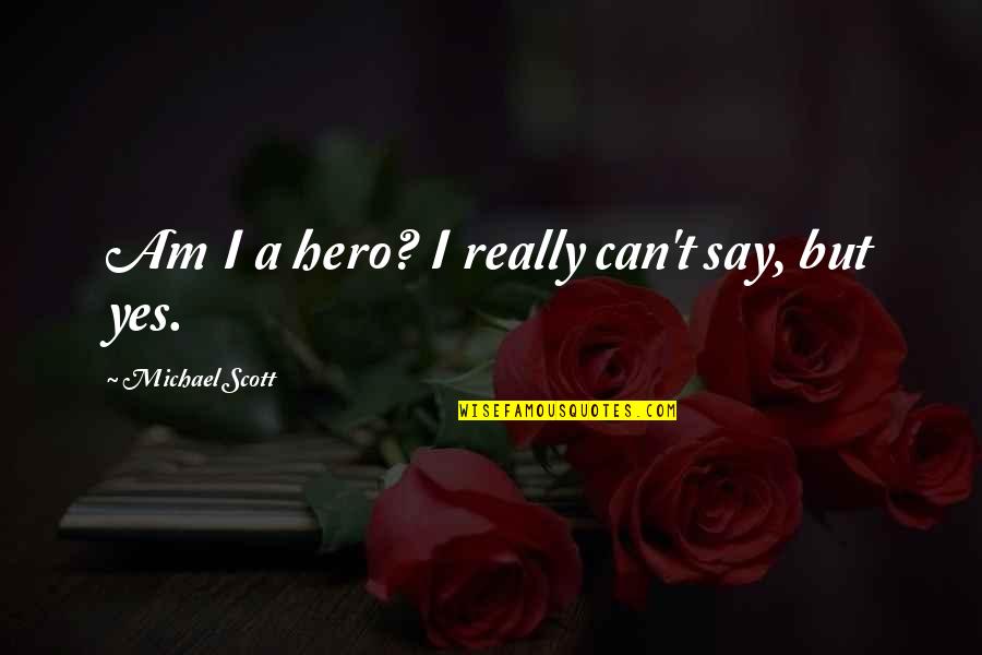 You Can Be My Hero Quotes By Michael Scott: Am I a hero? I really can't say,