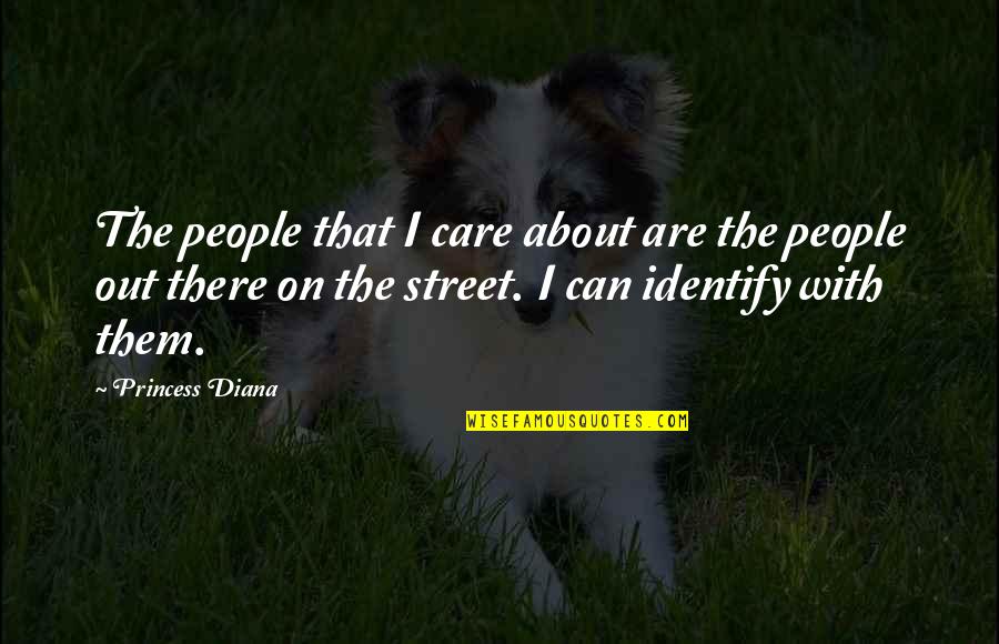 You Can Be My Princess Quotes By Princess Diana: The people that I care about are the You Can Be My Princess Quotes By Princess Diana: The people that I care about are the