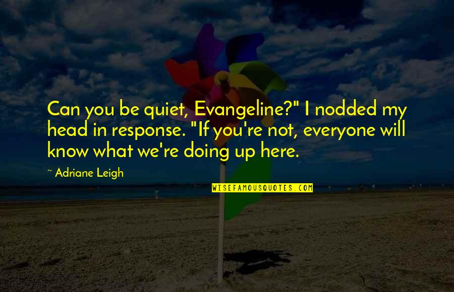 You Can Be My Quotes By Adriane Leigh: Can you be quiet, Evangeline?" I nodded my