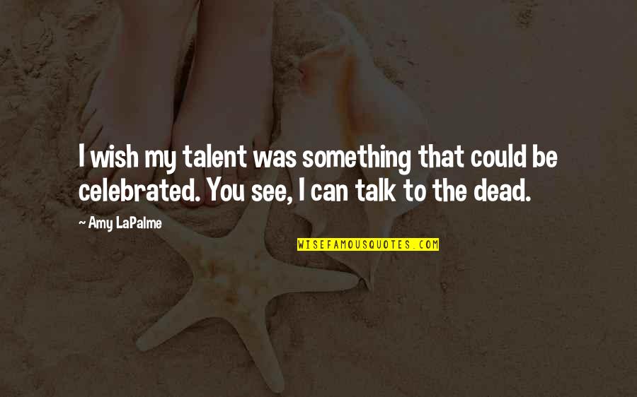 You Can Be My Quotes By Amy LaPalme: I wish my talent was something that could