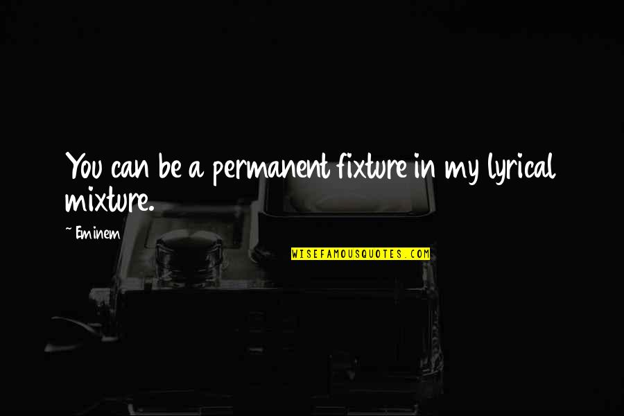 You Can Be My Quotes By Eminem: You can be a permanent fixture in my