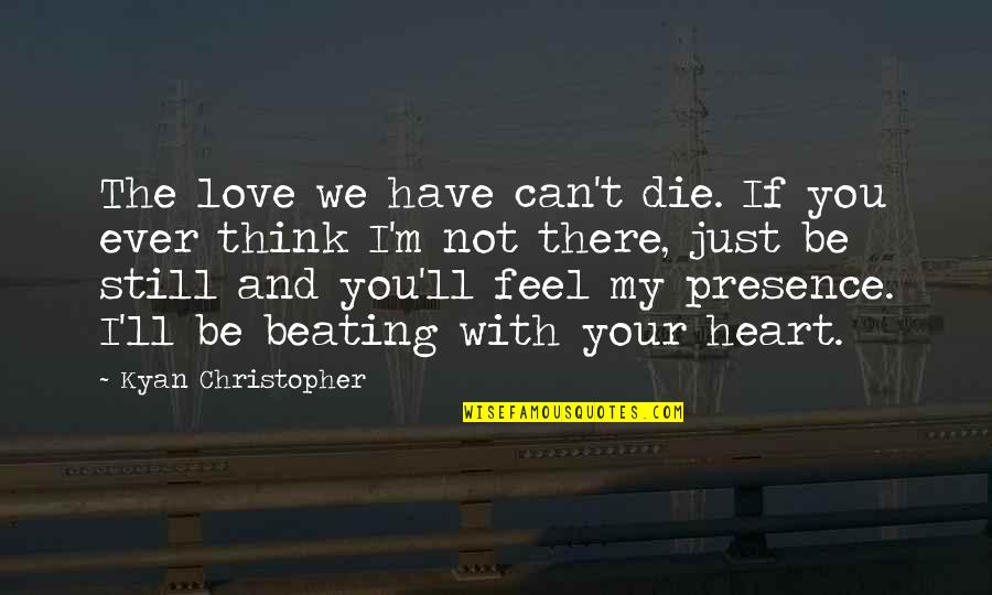 You Can Be My Quotes By Kyan Christopher: The love we have can't die. If you