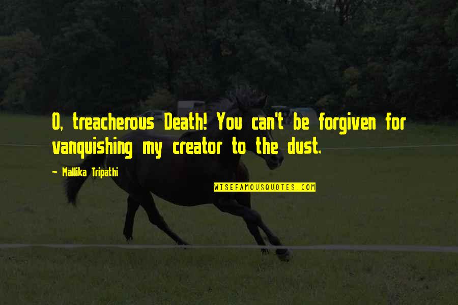 You Can Be My Quotes By Mallika Tripathi: O, treacherous Death! You can't be forgiven for