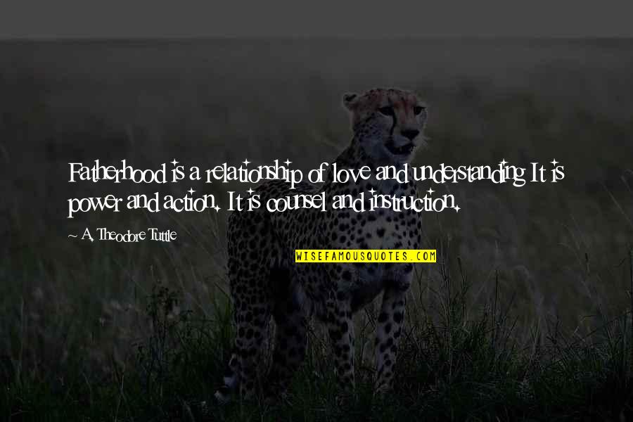 You Can Be The Nicest Person Quotes By A. Theodore Tuttle: Fatherhood is a relationship of love and understanding