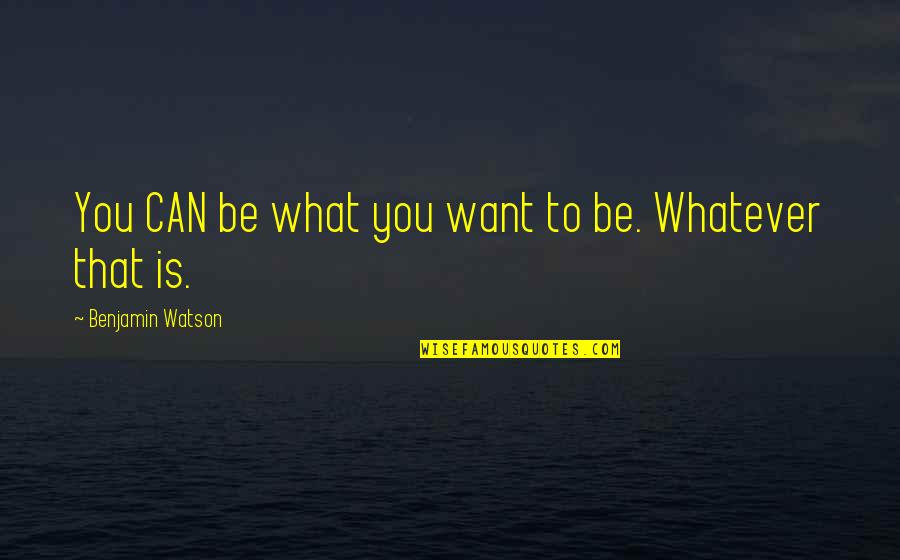 You Can Be Whatever You Want Quotes By Benjamin Watson: You CAN be what you want to be.