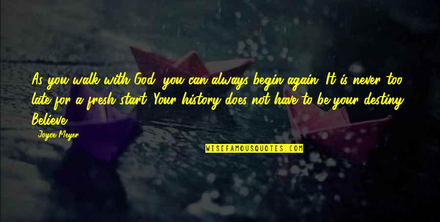 You Can Begin Again Quotes By Joyce Meyer: As you walk with God, you can always