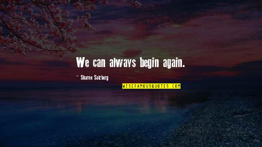 You Can Begin Again Quotes By Sharon Salzberg: We can always begin again.