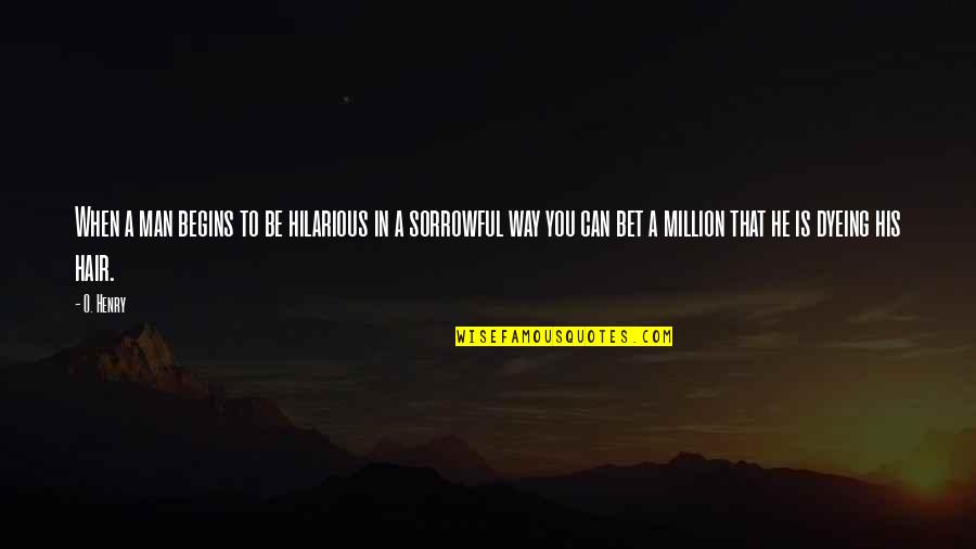 You Can Bet Your Quotes By O. Henry: When a man begins to be hilarious in