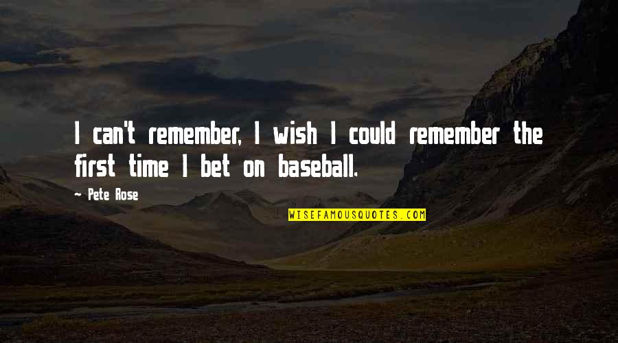 You Can Bet Your Quotes By Pete Rose: I can't remember, I wish I could remember