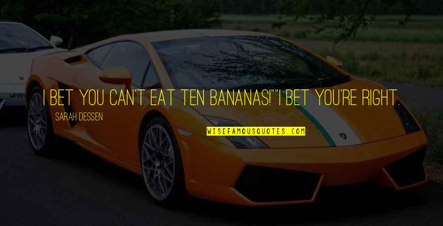 You Can Bet Your Quotes By Sarah Dessen: I bet you can't eat ten bananas!""I bet