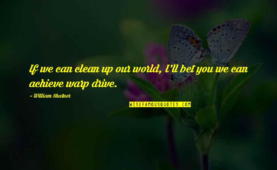 You Can Bet Your Quotes By William Shatner: If we can clean up our world, I'll