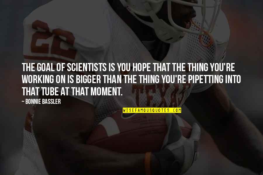 You Can Break My Soul Take My Life Away Quote Quotes By Bonnie Bassler: The goal of scientists is you hope that You Can Break My Soul Take My Life Away Quote Quotes By Bonnie Bassler: The goal of scientists is you hope that